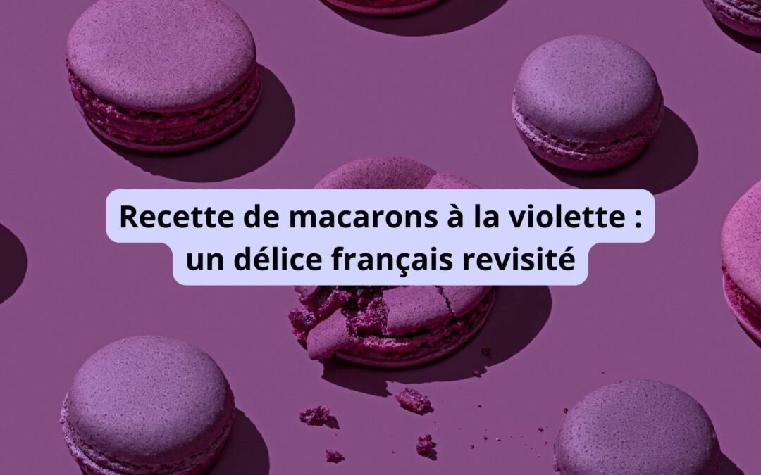 Recette de macarons à la violette : un délice français revisité